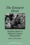 Eminent Monk: Buddhist Ideals In Medieval Chinese Hagiography Eminent Monk: Buddhist Ideals In Medieval Chinese Hagiography