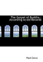 The Gospel Of Buddha: According To Old Records The Gospel Of Buddha: According To Old Records