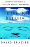 The Feeling Buddha: A Buddhist Psychology Of Character, Adversity And Passion The Feeling Buddha: A Buddhist Psychology Of Character, Adversity And Passion