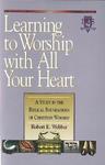 Learning To Worship With All Your Heart: Volume I Learning To Worship With All Your Heart: Volume I