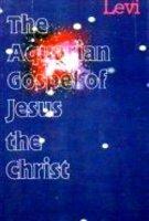 The Aquarian Gospel Of Jesus The Christ: The Philosophic And Practical Basis Of The Religion Of The Aquarian Age Of The World