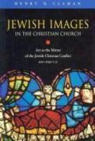 Jewish Images In The Christian Church: Art As The Mirror Of The Jewish-Christian Conflict, 200-1250 Ce