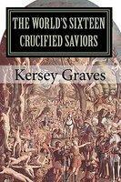 The World's Sixteen Crucified Saviors The World's Sixteen Crucified Saviors