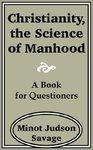 Christianity, The Science Of Manhood: A Book For Questioners Christianity, The Science Of Manhood: A Book For Questioners