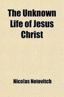 The Unknown Life Of Jesus Christ