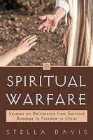 Spiritual Warfare: Lessons On Deliverance From Spiritual Bondage To Freedom In Christ