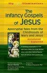 The Infancy Gospels Of Jesus: Apocryphal Tales From The Childhoods Of Mary And Jesus--Annotated & Explained