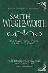 Smith Wigglesworth: The Complete Collection Of His Life Teachings