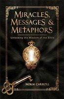 Miracles, Messages & Metaphors: Unlocking The Wisdom Of The Bible