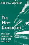 The New Catholicity: Theology Between The Global And The Local