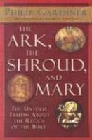The Ark, The Shroud, And Mary: The Untold Truths About The Relics Of The Bible