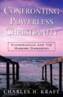 Confronting Powerless Christianity: Evangelicals And The Missing Dimension