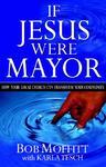 If Jesus Were Mayor: How Your Local Church Can Transform Your Community
