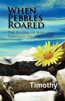 When Pebbles Roared: The Passion Of Jesus Seen Through Different Eyes