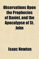 Observations Upon The Prophecies Of Daniel, And The Apocalypse Of St. John