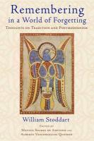 Remembering In A World Of Forgetting: Thoughts On Tradition And Postmodernism Remembering In A World Of Forgetting: Thoughts On Tradition And Postmodernism