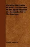 Christian Martyrdom In Russia - Persecution Of The Spirit-Wrestlers (or Doukhobortsi) In The Caucasus