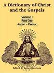A Dictionary Of Christ And The Gospels: Volume I (Part One -- Aaron - Excuse)