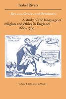 Reason, Grace, And Sentiment: Volume 1, Whichcote To Wesley: A Study Of The Language Of Religion And Ethics In England 1660 1780
