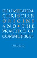 Ecumenism, Christian Origins And The Practice Of Communion