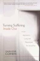 Turning Suffering Inside Out: A Zen Approach For Living With Physical And Emotional Pain Turning Suffering Inside Out: A Zen Approach For Living With Physical And Emotional Pain