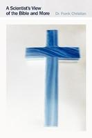 A Scientist's View Of The Bible And More