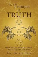 The Trumpet Of Truth: One God, One Faith One Choice. And The Lies Of Christianity