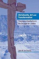 Christianity, Art And Transformation: Theological Aesthetics In The Struggle For Justice