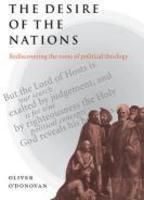 The Desire Of The Nations - Rediscovering The Roots Of Political Theology