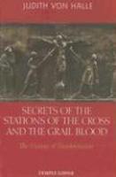 Secrets Of The Stations Of The Cross And The Grail Blood: The Mystery Of Transformation