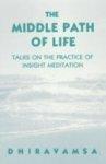 The Middle Path Of Life: Talks To The Practice Of Insight Meditation The Middle Path Of Life: Talks To The Practice Of Insight Meditation