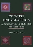 Concise Encyclopedia Of Amish, Brethren, Hutterites, And Mennonites