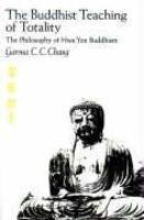 The Buddhist Teaching Of Totality: The Philosophy Of Hwa Yen Buddhism The Buddhist Teaching Of Totality: The Philosophy Of Hwa Yen Buddhism