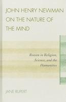 John Henry Newman On The Nature Of The Mind: Reason In Religion, Science, And The Humanities