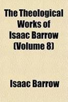The Theological Works Of Isaac Barrow (Volume 8) The Theological Works Of Isaac Barrow (Volume 8)