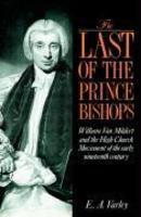 The Last Of The Prince Bishops: William Van Mildert And The High Church Movement Of The Early Nineteenth Century