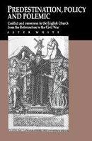 Predestination, Policy And Polemic - Conflict And Consensus In The English Church From The Reformation To The Civil War