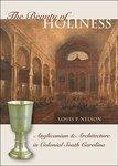 The Beauty Of Holiness: Anglicanism & Architecture In Colonial South Carolina The Beauty Of Holiness: Anglicanism & Architecture In Colonial South Carolina