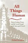 All Things Human: Henry Codman Potter And The Social Gospel In The Episcopal Church