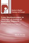 From Woolloomooloo To Eternity: A History Of Australian Baptists: Volume 1: Growing An Australian Church (1831-1914)