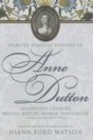 Selected Spiritual Writings Of Anne Dutton: Eighteenth-Century, British-Baptist, Woman Theologian: Volume 4: Theological Works