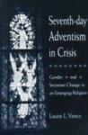 Seventh-Day Adventism In Crisis: Gender And Sectarian Change In An Emerging Religion Seventh-Day Adventism In Crisis: Gender And Sectarian Change In An Emerging Religion