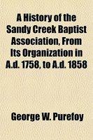 A History Of The Sandy Creek Baptist Association, From Its Organization In A. D. 1758, To A. D. 1858