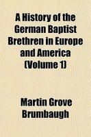 A History Of The German Baptist Brethren In Europe And America (Volume 1)