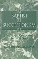 Baptist Successionism: A Crucial Question In Baptist History
