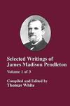 Selected Writings Of James Madison Pendleton - Vol. 1
