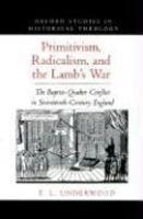 Primitivism, Radicalism, And The Lamb's War: The Baptist-Quaker Conflict In Seventeenth-Century England