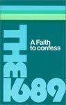 A Faith To Confess: The Baptist Confession Of Faith Of 1689