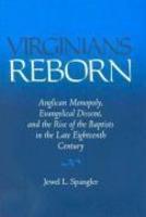 Virginians Reborn: Anglican Monopoly, Evangelical Dissent, And The Rise Of The Baptists In The Late Eighteenth Century