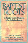 Baptist Roots: A Reader In The Theology Of A Christian People